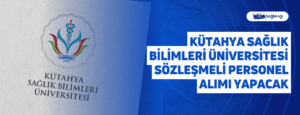 Kütahya Sağlık Bilimleri Üniversitesi Sözleşmeli Personel Alımı Yapacak