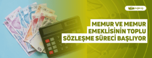 Memur ve Memur Emeklisinin Toplu Sözleşme Süreci Başlıyor