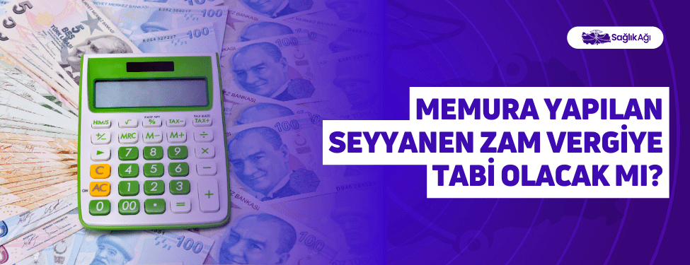 memura yapılan seyyanen zam vergiye tabi olacak mı?