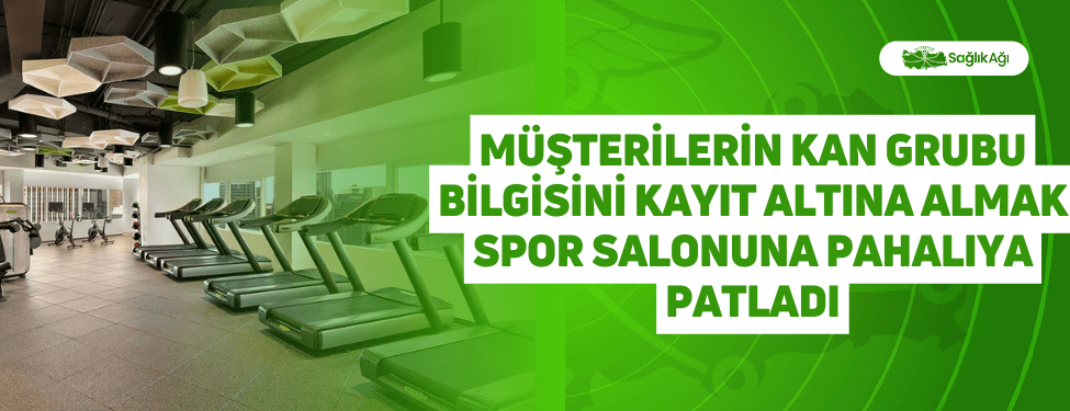 müşterilerin kan grubu bilgisini kayıt altına almak spor salonuna pahalıya patladı