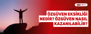 Özgüven Eksikliği Nedir? Özgüven Nasıl Kazanılabilir?