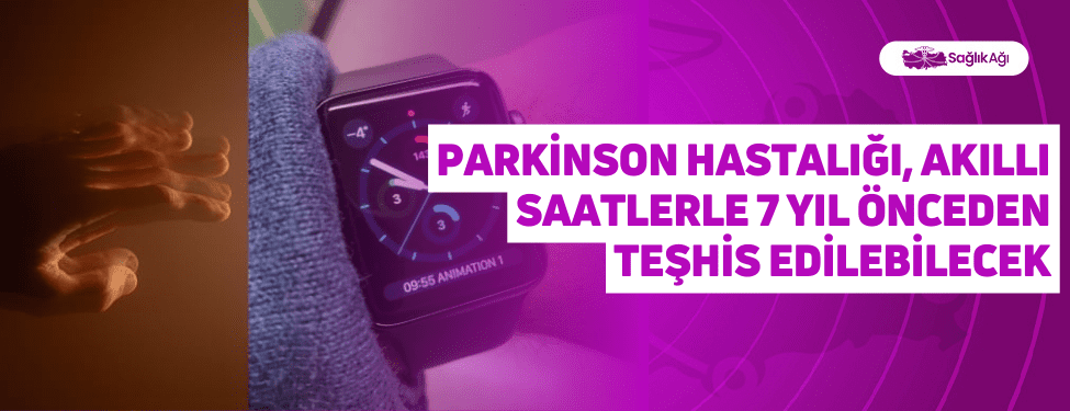 parkinson hastalığı, akıllı saatlerle 7 yıl önceden teşhis edilebilecek