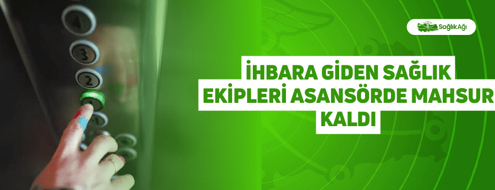 İhbara Giden Sağlık Ekipleri Asansörde Mahsur Kaldı