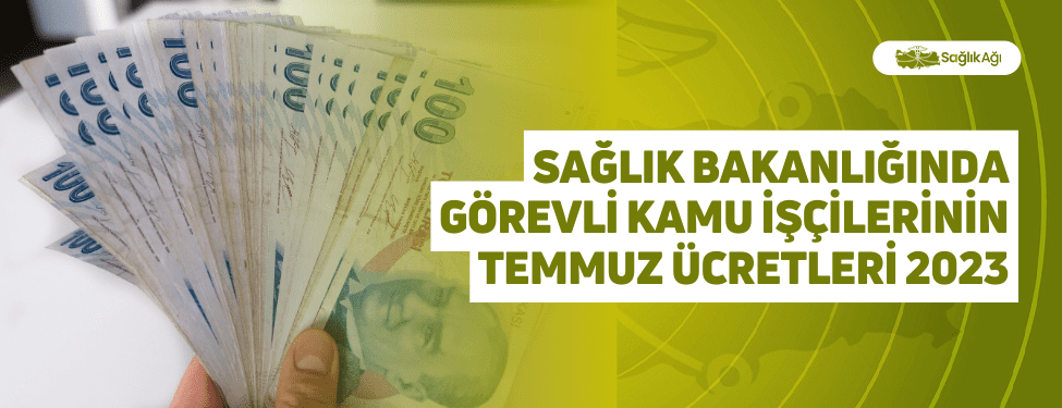 sağlık bakanlığında görevli kamu i̇şçilerinin temmuz ücretleri 2023