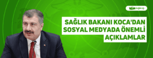 Sağlık Bakanı Koca’dan Sosyal Medyada Önemli Açıklamlar