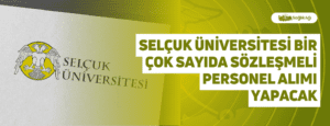 Selçuk Üniversitesi Bir Çok Sayıda Sözleşmeli Personel Alımı Yapacak