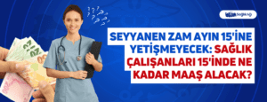 Seyyanen Zam Ayın 15’ine Yetişmeyecek: Sağlık Çalışanları 15’inde Ne Kadar Maaş Alacak?