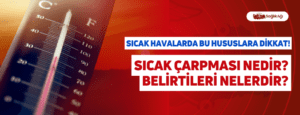 Sıcak Çarpması Nedir? Belirtileri Nelerdir?