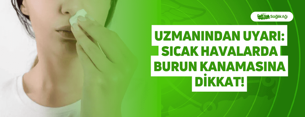 Uzmanından Uyarı: Sıcak Havalarda Burun Kanamasına Dikkat!