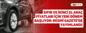 Sıfır ve İkinci El Araç Fiyatları İçin Yeni Dönem Başlıyor: Resmî Gazete’de Yayımlandı!