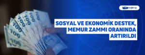 Sosyal ve Ekonomik Destek, Memur Zammı Oranında Artırıldı