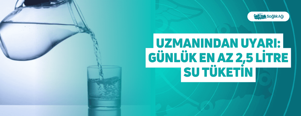 Uzmanından Uyarı: Günlük En Az 2,5 litre Su Tüketin