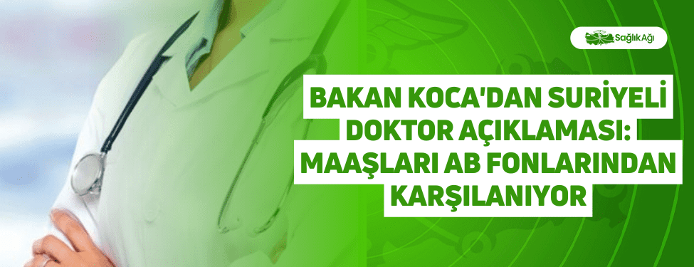 bakan koca'dan suriyeli doktor açıklaması: maaşları ab fonlarından karşılanıyor