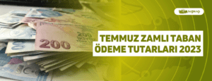 Temmuz Zamlı Taban Ödeme Tutarları 2023