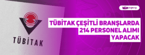 TÜBİTAK Çeşitli Branşlarda 214 Personel Alımı Yapacak