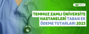 Temmuz Zamlı Üniversite Hastaneleri Taban Ek ödeme Tutarları 2023