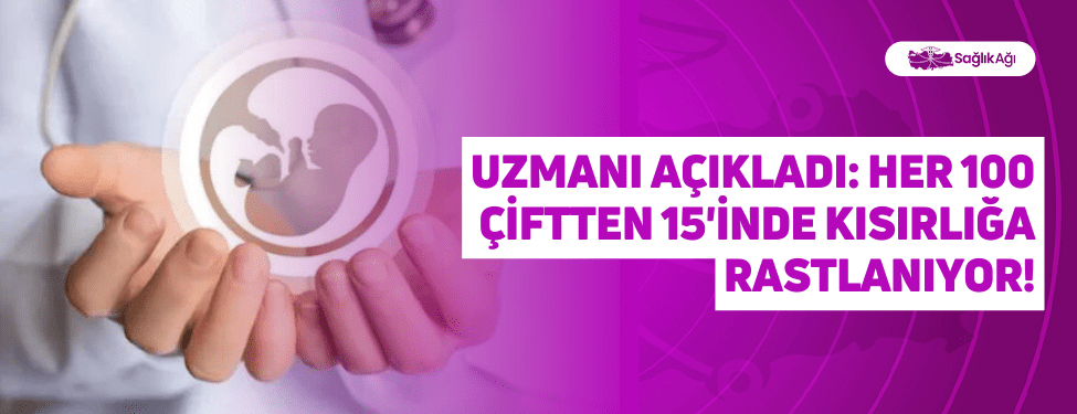 uzmanı açıkladı: her 100 çiftten 15'inde kısırlığa rastlanıyor!