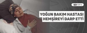 Yoğun Bakım Hastası Hemşireyi Darp Etti