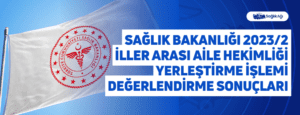 Sağlık Bakanlığı 2023/2 İller Arası Aile Hekimliği Yerleştirme İşlemi Değerlendirme Sonuçları