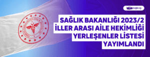 Sağlık Bakanlığı 2023/2 İller Arası Aile Hekimliği Yerleşenler Listesi Yayımlandı