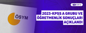 2023-KPSS A Grubu ve Öğretmenlik Sonuçları Açıklandı