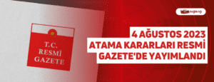 4 Ağustos 2023 Atama Kararları Resmi Gazete’de Yayımlandı