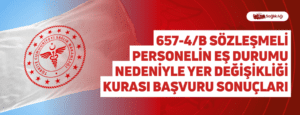 657-4/B Sözleşmeli Personelin Eş Durumu Nedeniyle Yer Değişikliği Kurası Başvuru Sonuçları