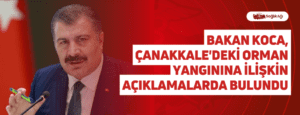 Bakan Koca, Çanakkale’deki Orman Yangınına İlişkin Açıklamalarda Bulundu