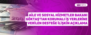 Aile ve Sosyal Hizmetler Bakanı Göktaş’tan Korumalı İş Yerlerine Verilen Desteğe İlişkin Açıklama