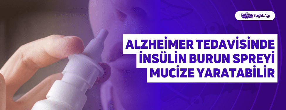 alzheimer tedavisinde i̇nsülin burun spreyi mucize yaratabilir