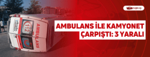 Ambulans ile Kamyonet Çarpıştı: 3 Yaralı