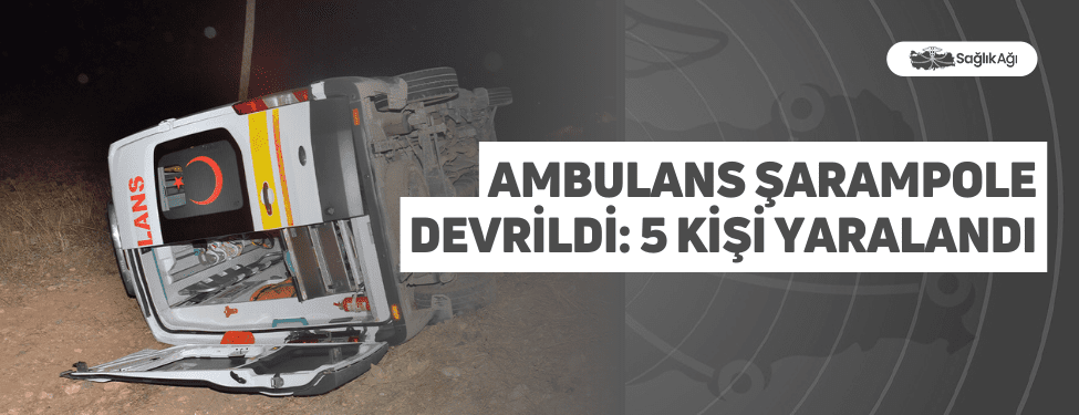 ambulans şarampole devrildi: 5 kişi yaralandı