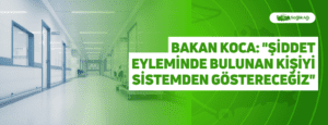 Bakan Koca: “Şiddet Eyleminde Bulunan Kişiyi Sistemden Göstereceğiz”