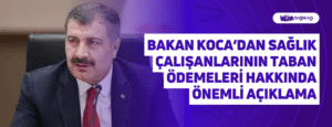 Bakan Koca’dan Sağlık Çalışanlarının Taban Ödemeleri Hakkında Önemli Açıklama