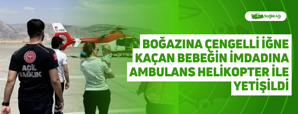 boğazına çengelli i̇ğne kaçan bebeğin i̇mdadına ambulans helikopter i̇le yetişildi