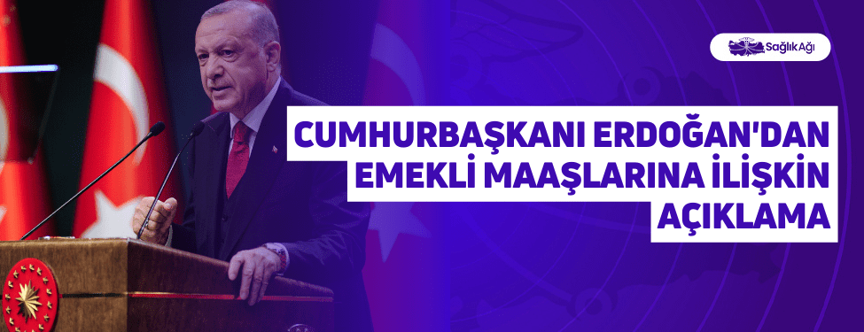 cumhurbaşkanı erdoğan'dan emekli maaşlarına i̇lişkin açıklama