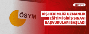 Diş Hekimliği Uzmanlık Eğitimi Giriş Sınavı Başvuruları Başladı