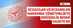 Eczacılar ve Eczaneler Hakkında Yönetmelikte Değişiklik Resmi Gazete’de