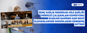 Genç Sağlık Sendikası Aile Sağlığı Merkezi Çalışanları Komisyonu Başkanı Şahiner ASM Grup Elemanlarının Sorunlarını Gündeme Getirdi