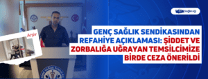 Genç Sağlık Sendikasından Refahiye Açıklaması: Şiddet ve Zorbalığa Uğrayan Temsilcimize Birde Ceza Önerildi