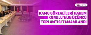 Kamu Görevlileri Hakem Kurulu’nun Üçüncü Toplantısı Tamamlandı