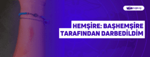 Hemşire: Başhemşire Tarafından Darbedildim