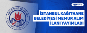 İstanbul Kağıthane Belediyesi Memur Alım İlanı Yayımladı