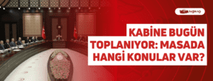 Kabine Bugün Toplanıyor: Masada Hangi Konular Var?