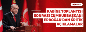 Kabine Toplantısı Sonrası Cumhurbaşkanı Erdoğan’dan Kritik Açıklamalar