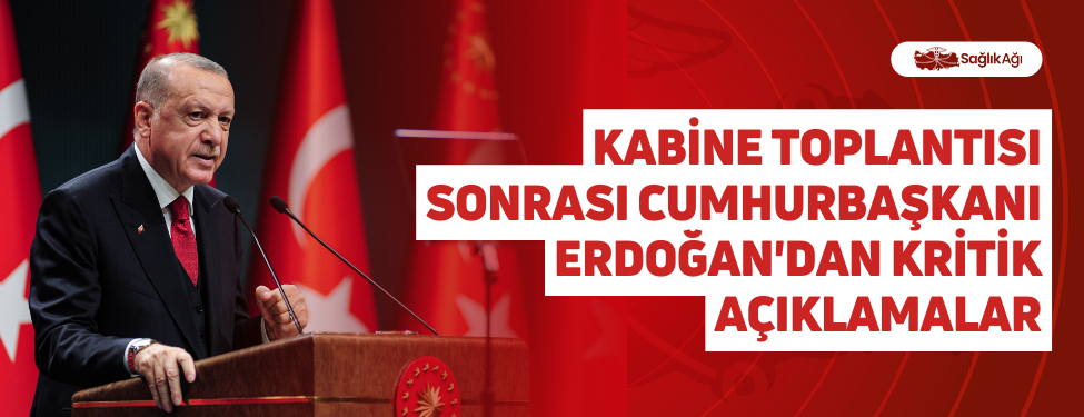 kabine toplantısı sonrası cumhurbaşkanı erdoğan'dan kritik açıklamalar