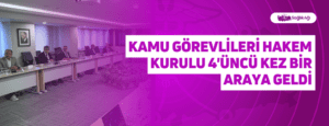 Kamu Görevlileri Hakem Kurulu 4’üncü Kez Bir Araya Geldi