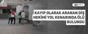 Kayıp Olarak Aranan Diş Hekimi Yol Kenarında Ölü Bulundu