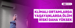 Klimalı Ortamlarda Yaşayanlarda Ölüm Riski Daha Yüksek