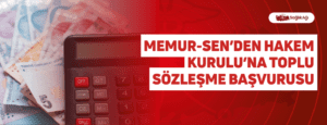 Memur-Sen’den Hakem Kurulu’na Toplu Sözleşme Başvurusu